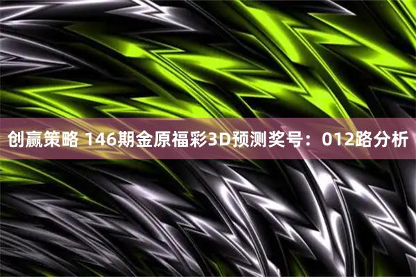 创赢策略 146期金原福彩3D预测奖号：012路分析
