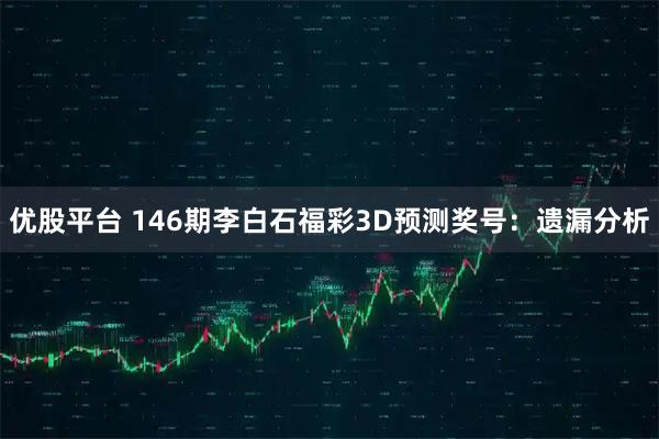 优股平台 146期李白石福彩3D预测奖号：遗漏分析