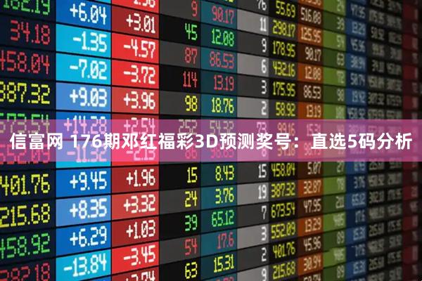 信富网 176期邓红福彩3D预测奖号：直选5码分析