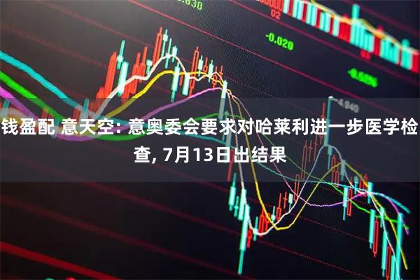 钱盈配 意天空: 意奥委会要求对哈莱利进一步医学检查, 7月13日出结果